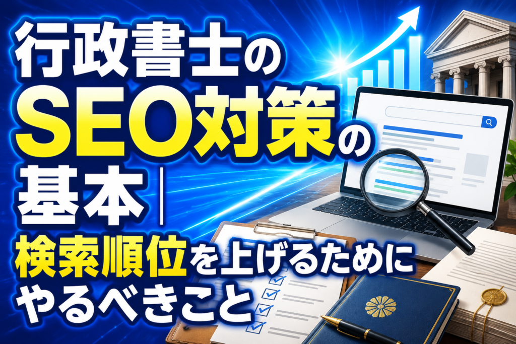 行政書士のSEO対策の基本｜検索順位を上げるためにやるべきこと